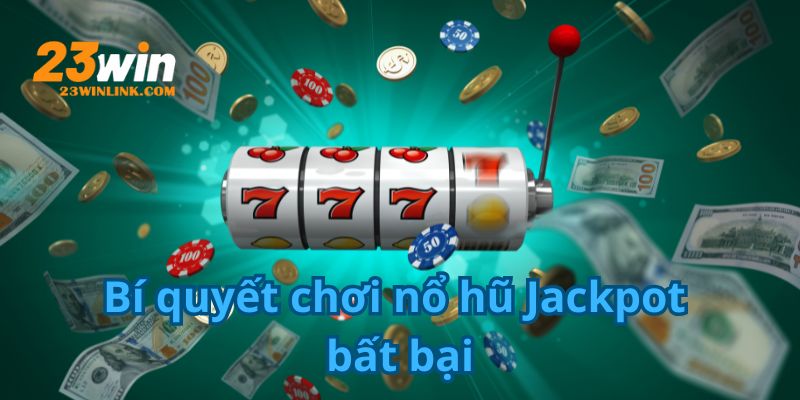 Bỏ túi kinh nghiệm chơi nổ hũ Jackpot hiệu quả